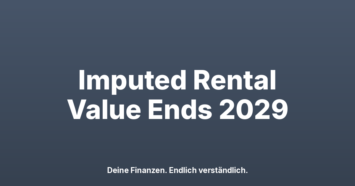 Imputed Rental Value Abolished 2029: What Changes for You
