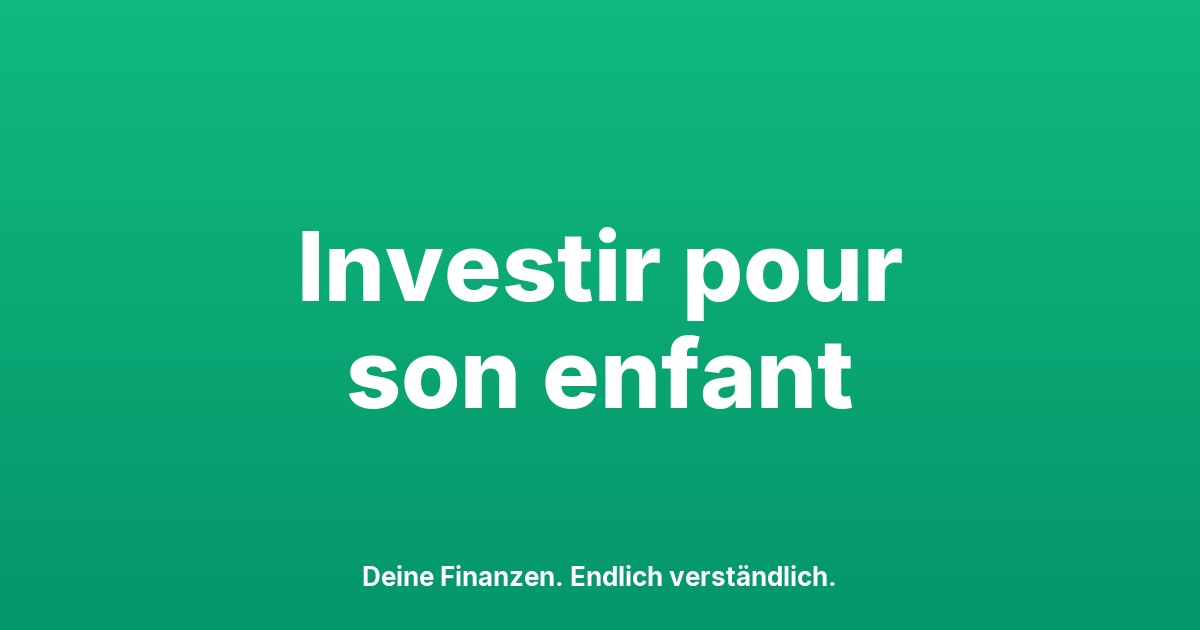 Investir pour ton enfant : la meilleure prévoyance vieillesse