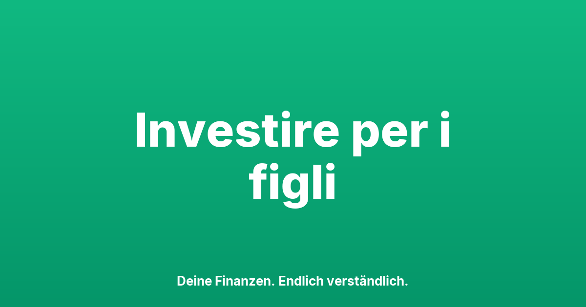 Investire per tuo figlio: la miglior previdenza per la vecchiaia