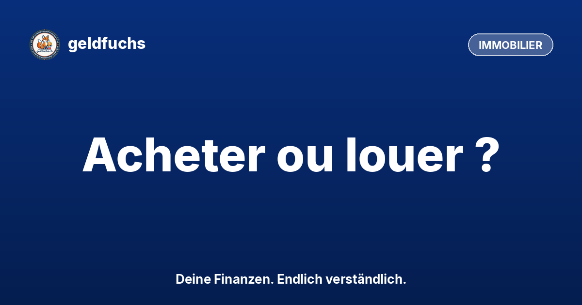 Acheter ou louer en Suisse 2026 ? Le calcul honnête