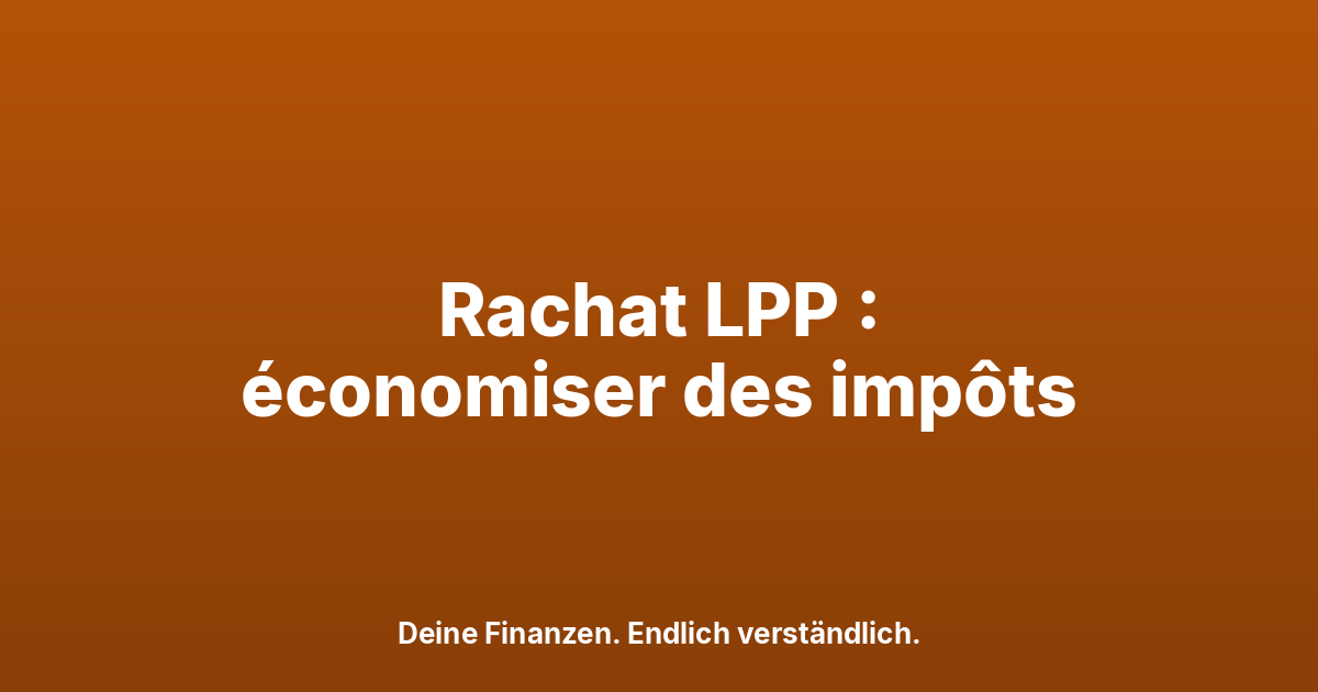 Rachat LPP 2026 : comment économiser des impôts