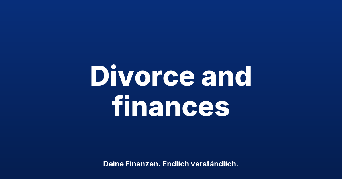 Divorce and Finances in Switzerland: 4 Things to Sort Out