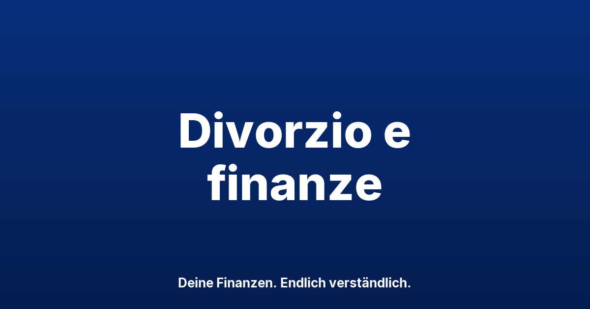 Divorzio e finanze in Svizzera: 4 punti da chiarire
