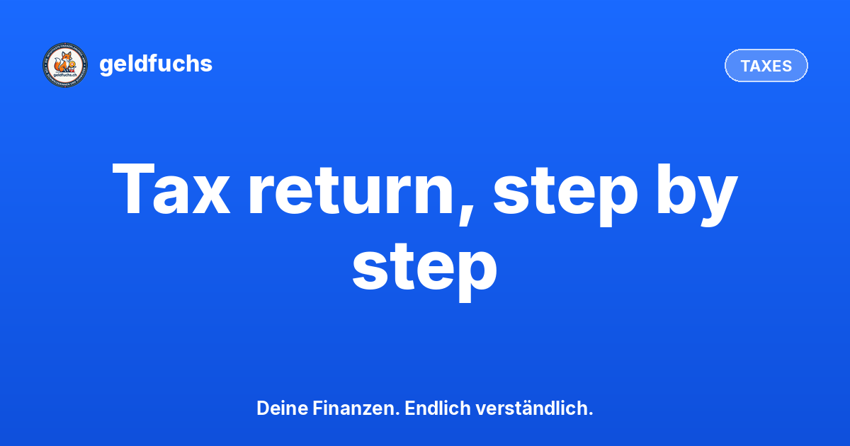 Filing Your Swiss Tax Return: A Step-by-Step Guide 2026